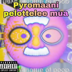 Pyromaani pelottelee mua (Explicit)