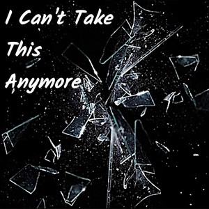 I Can't Take This Anymore