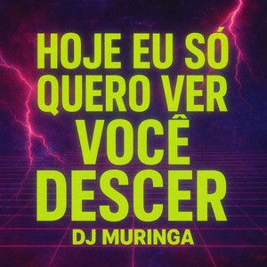 Hoje eu So Quero Ver Voce Descer