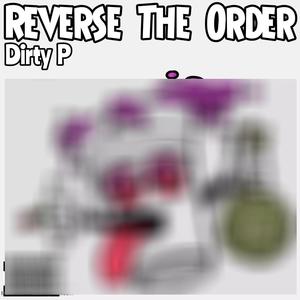 Reverse The Order (feat. Dirty P) (Explicit)