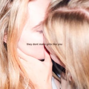 THEY DON'T MAKE GIRLS LIKE YOU