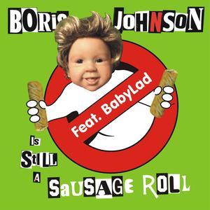 Boris Johnson is STILL a ****ing Cunt (feat. BabyLad) [Babylad's Sausage Roll SFW Version]