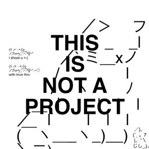 THIS IS NOT A PROJECT (Explicit)