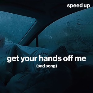 get your hands off me (sad song) (speed up)