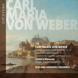 Von Weber: Works for Clarinet: Grand Quintetto, Op. 34 / Grand Duo Concertant, Op. 48 / Var. for Clarinet & Piano, Op. 33