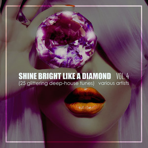 Shine Bright Like A Diamond, Vol. 4 (25 Glittering Deep-House Tunes)