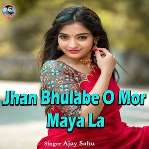 Jhan Bhulabe O Mor Maya La