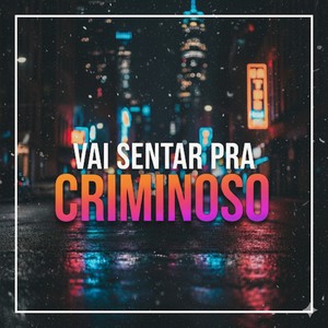 VAI SENTAR PRA CRIMINOSO