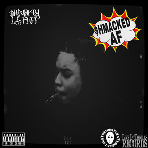 Shmacked AF (Explicit)