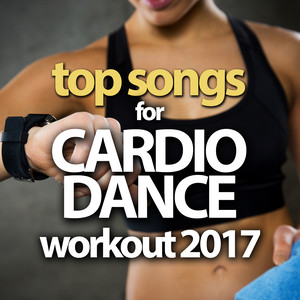 TOP SONGS FOR CARDIO DANCE WORKOUT 2017