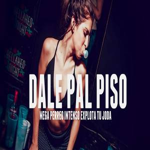 Dale Pal Piso (Mega Perreo Intenso Explota Tu Joda)
