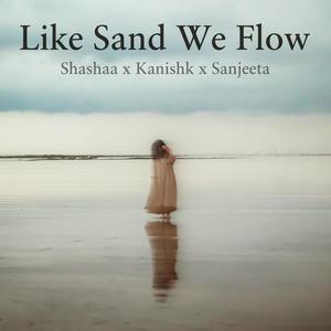 Like Sand We Flow (feat. Kanishk Seth & Sanjeeta Bhattacharya)