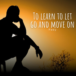 To Learn to Let Go and Move On