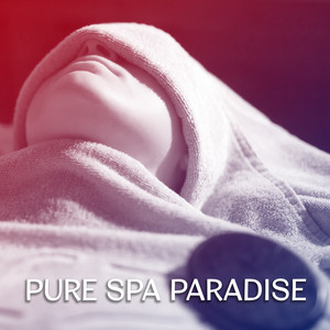 Pure Spa Paradise – The Best Instrumental Music for Spa, Spa Massage Relax, Ambient Music Relaxation