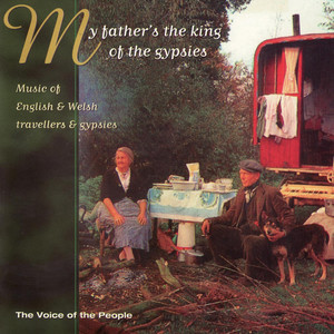 The Voice of the People: My Father's the King of the Gypsies (Music of English & Welsh Travelers & Gypsies)