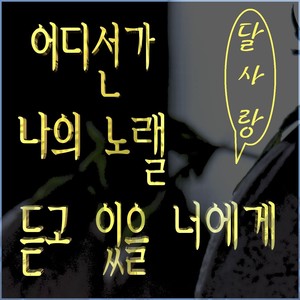어디선가 나의 노랠 듣고 있을 너에게