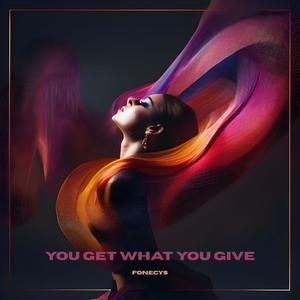 YOU GET WHAT YOU GIVE