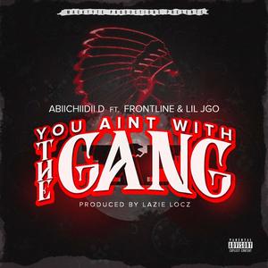 You Aint With The Gang (feat. Lazie locz, Frontline & Lil Jgo) (Explicit)