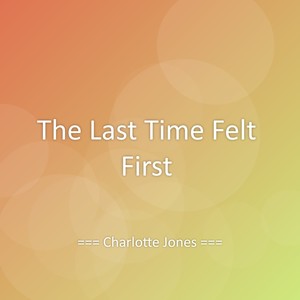 The Last Time Felt First