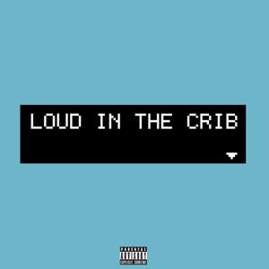 LOUD IN THE CRIB (Explicit)