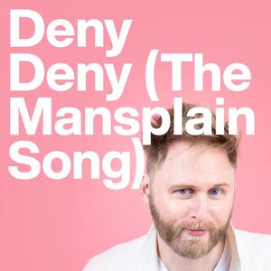 deny deny (the mansplain song)