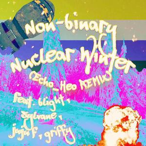 Non-Binary Nuclear Winter (feat. Blight, Sylvane, Juju F & griffy) [Echo Heo Remix]