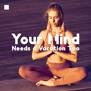 Your Mind Needs a Vacation Too