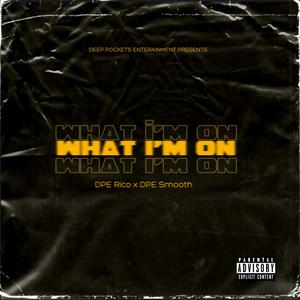 What I'm On (feat. DPE Smooth) [Explicit]