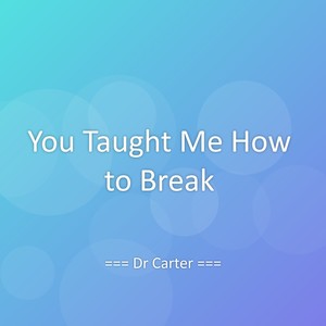 You Taught Me How to Break