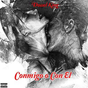 CONMIGO O CON EL (feat. Dowel king) [Explicit]