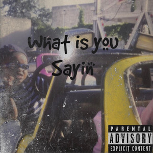 What Is You Sayin (Explicit)