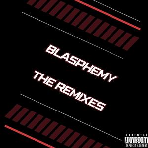 Blasphemy (THE REMIXES) [Explicit]