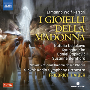 WOLF-FERRARI, E.: Gioielli della Madonna (I) [Opera] [Ushakova, Kyungho Kim, Slovak National Opera Chorus, Slovak Radio Symphony, Haider]