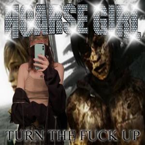 HOARSE GIRL TURN THE **** UP (Explicit)