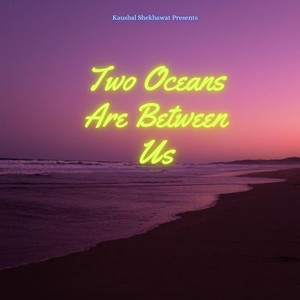 Two Oceans Are Between Us