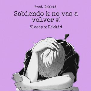 sabiendo k no vas a volver(feat. Dekkid) (Explicit)