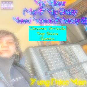 My Mixer (Me & My Baby Need Some Privacy 2) [Chrome Grinda Top Shina Remix] [Explicit]