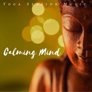 Calming Mind: Yoga Session Music, Relaxing Zen Experience, Brain Stimulation, Yoga & Meditation Music