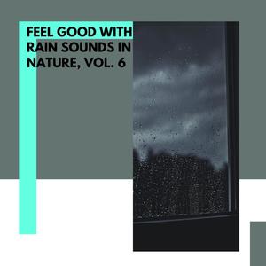 Feel Good With Rain Sounds in Nature, Vol. 6