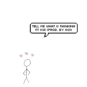 tell me what u thinkin'