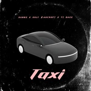 Taxi (feat. Dubbz, Only Bancroft & Ty Eazz) (Explicit)