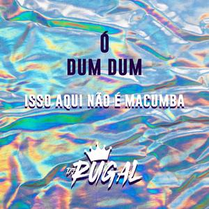 O DUM DUM (ISSO AQUI NAO É MACUMBA) (Explicit)