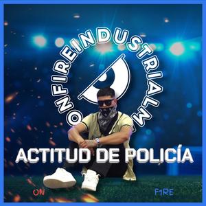 ACTITUD DE POLICIA (feat. ON F1RE)