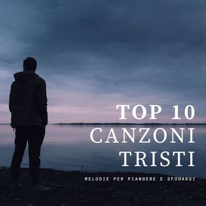 TOP 10 canzoni tristi: Melodie per piangere e sfogarsi