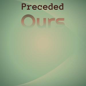 Preceded Ours