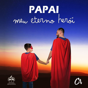 Papai, meu eterno herói.