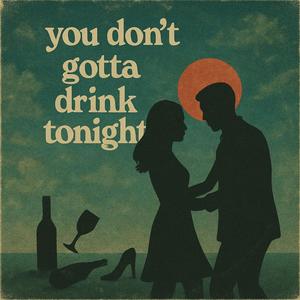 You Don't Gotta Drink Tonight (feat. Big B)