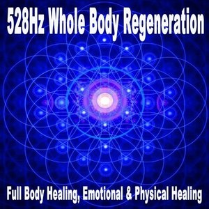 528Hz Whole Body Regeneration (Full Body Healing, Emotional & Physical Healing)