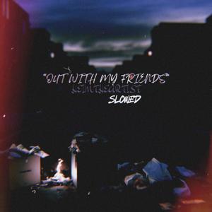 OUT WITH MY FRIENDS (SLOWED) [Explicit]