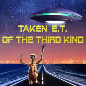 Taken E.T. of the Third Kind